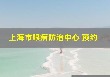 上海市眼病防治中心 预约